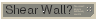 Shear Wall?
